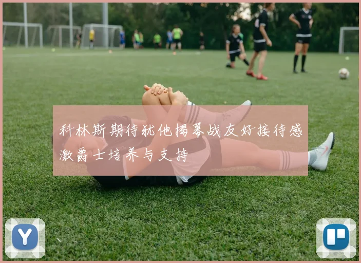 科林斯期待犹他揭幕战友好接待感激爵士培养与支持