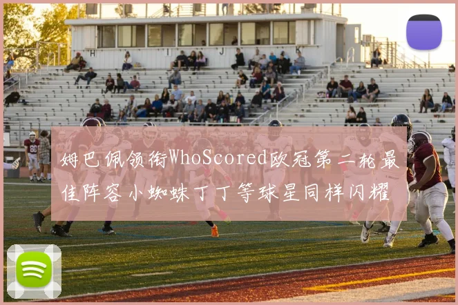 姆巴佩领衔WhoScored欧冠第二轮最佳阵容小蜘蛛丁丁等球星同样闪耀