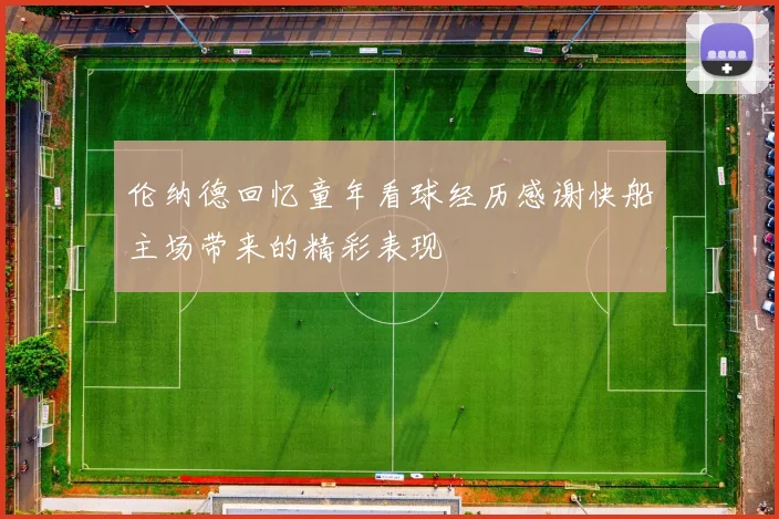 伦纳德回忆童年看球经历感谢快船主场带来的精彩表现