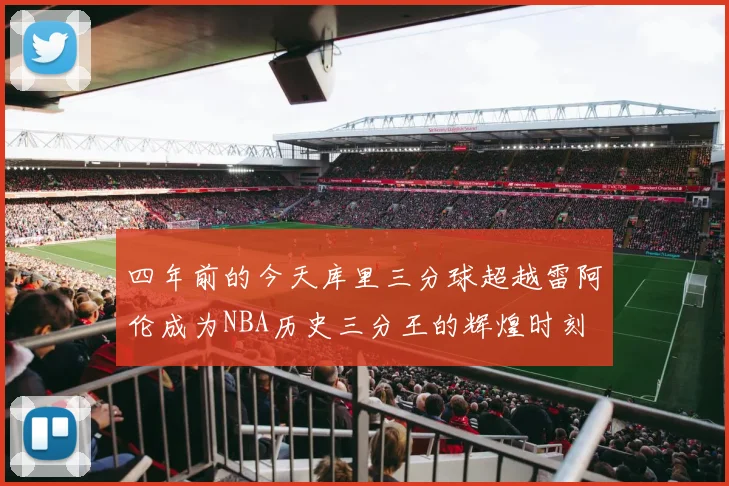 四年前的今天库里三分球超越雷阿伦成为NBA历史三分王的辉煌时刻