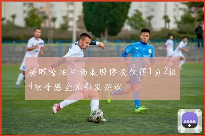 榜眼哈珀半场表现惨淡仅得1分2板4助手感全无引发热议